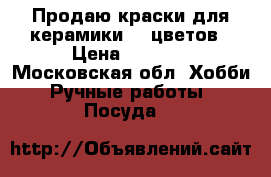 Продаю краски для керамики 12 цветов › Цена ­ 1 000 - Московская обл. Хобби. Ручные работы » Посуда   